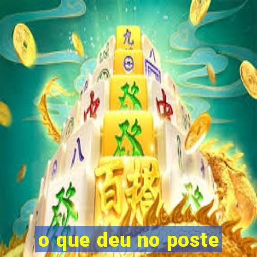 o que deu no poste